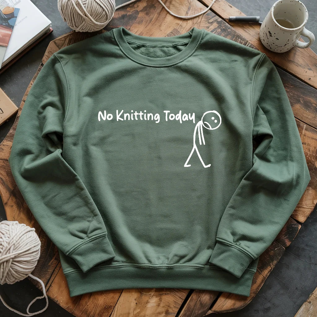 No Knitting Today Sweatshirt
